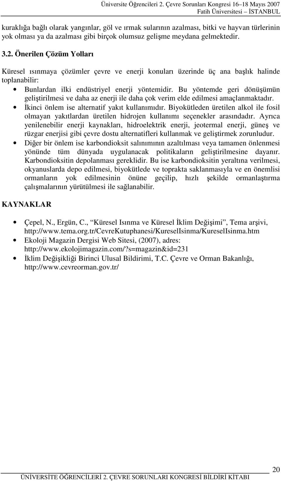 Bu yöntemde geri dönüşümün geliştirilmesi ve daha az enerji ile daha çok verim elde edilmesi amaçlanmaktadır. Đkinci önlem ise alternatif yakıt kullanımıdır.