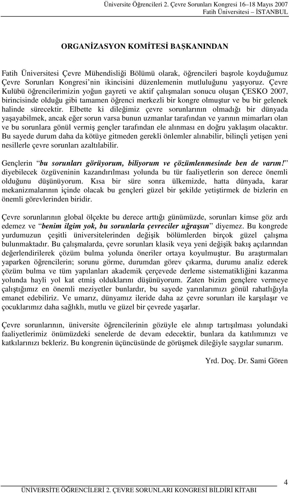 Elbette ki dileğimiz çevre sorunlarının olmadığı bir dünyada yaşayabilmek, ancak eğer sorun varsa bunun uzmanlar tarafından ve yarının mimarları olan ve bu sorunlara gönül vermiş gençler tarafından