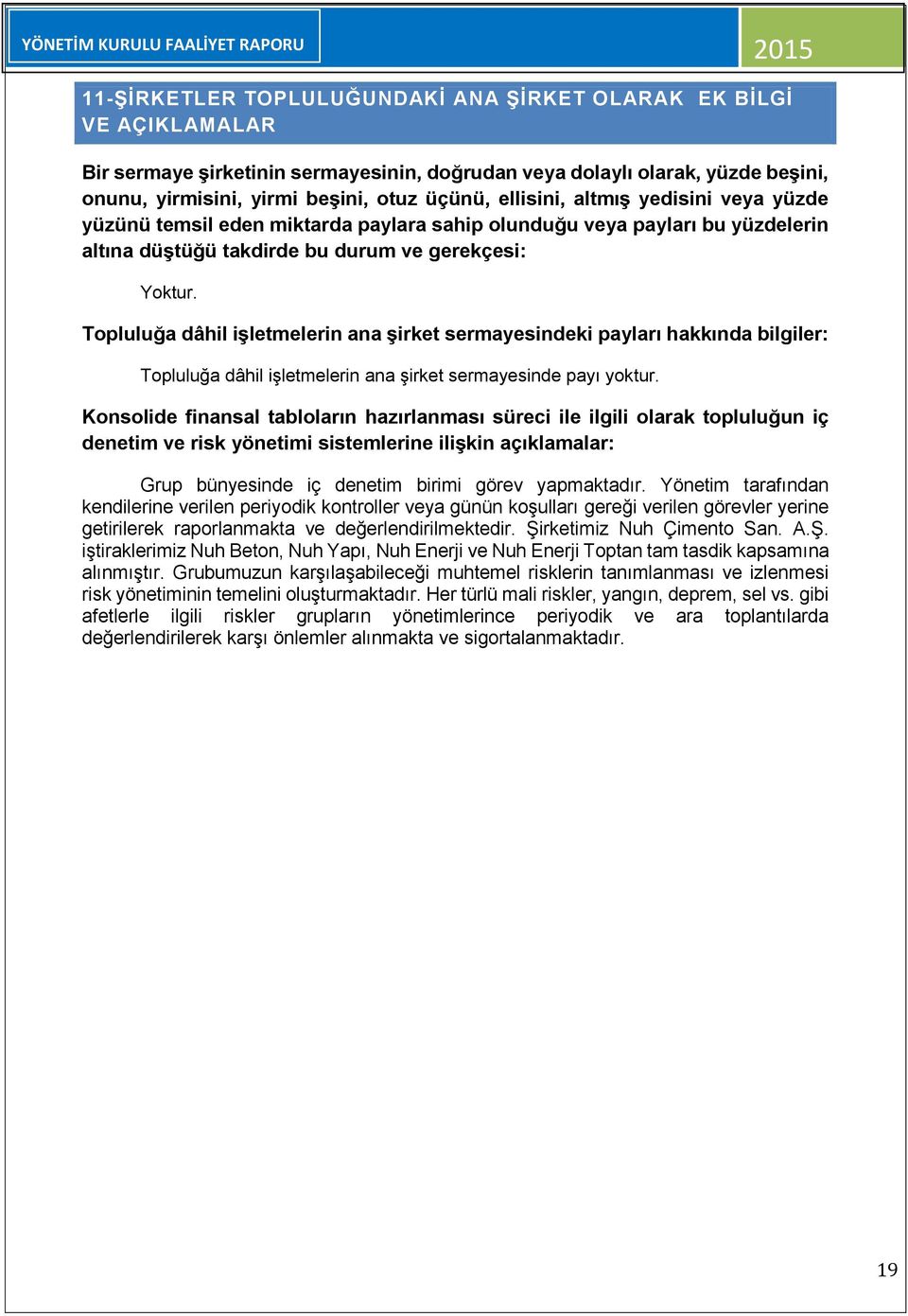 Topluluğa dâhil işletmelerin ana şirket sermayesindeki payları hakkında bilgiler: Topluluğa dâhil işletmelerin ana şirket sermayesinde payı yoktur.