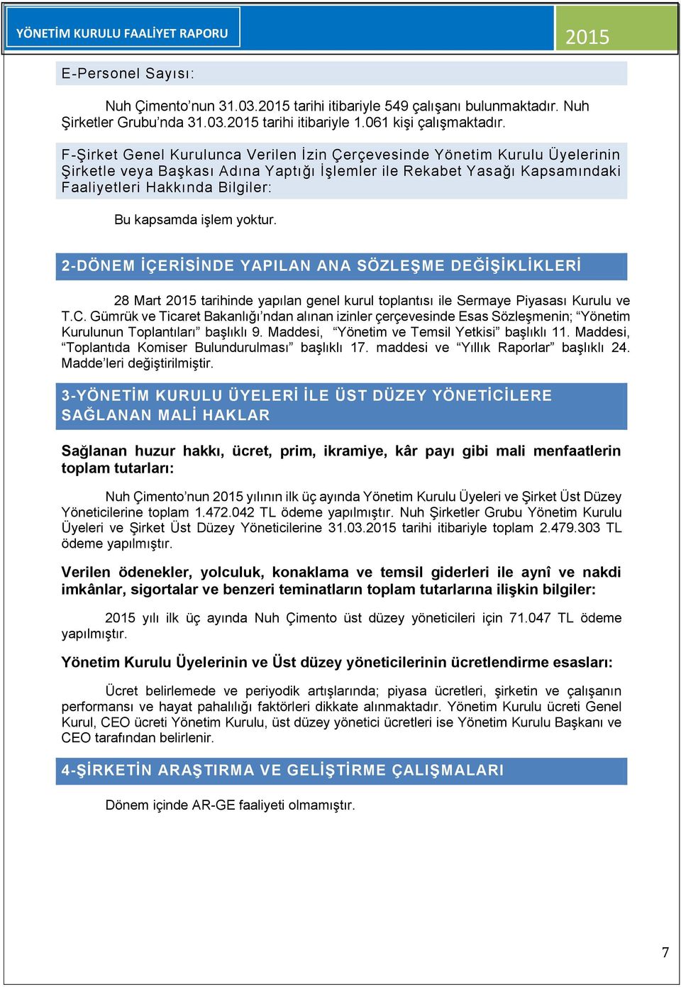 işlem yoktur. 2-DÖNEM İÇERİSİNDE YAPILAN ANA SÖZLEŞME DEĞİŞİKLİKLERİ 28 Mart tarihinde yapılan genel kurul toplantısı ile Sermaye Piyasası Kurulu ve T.C.