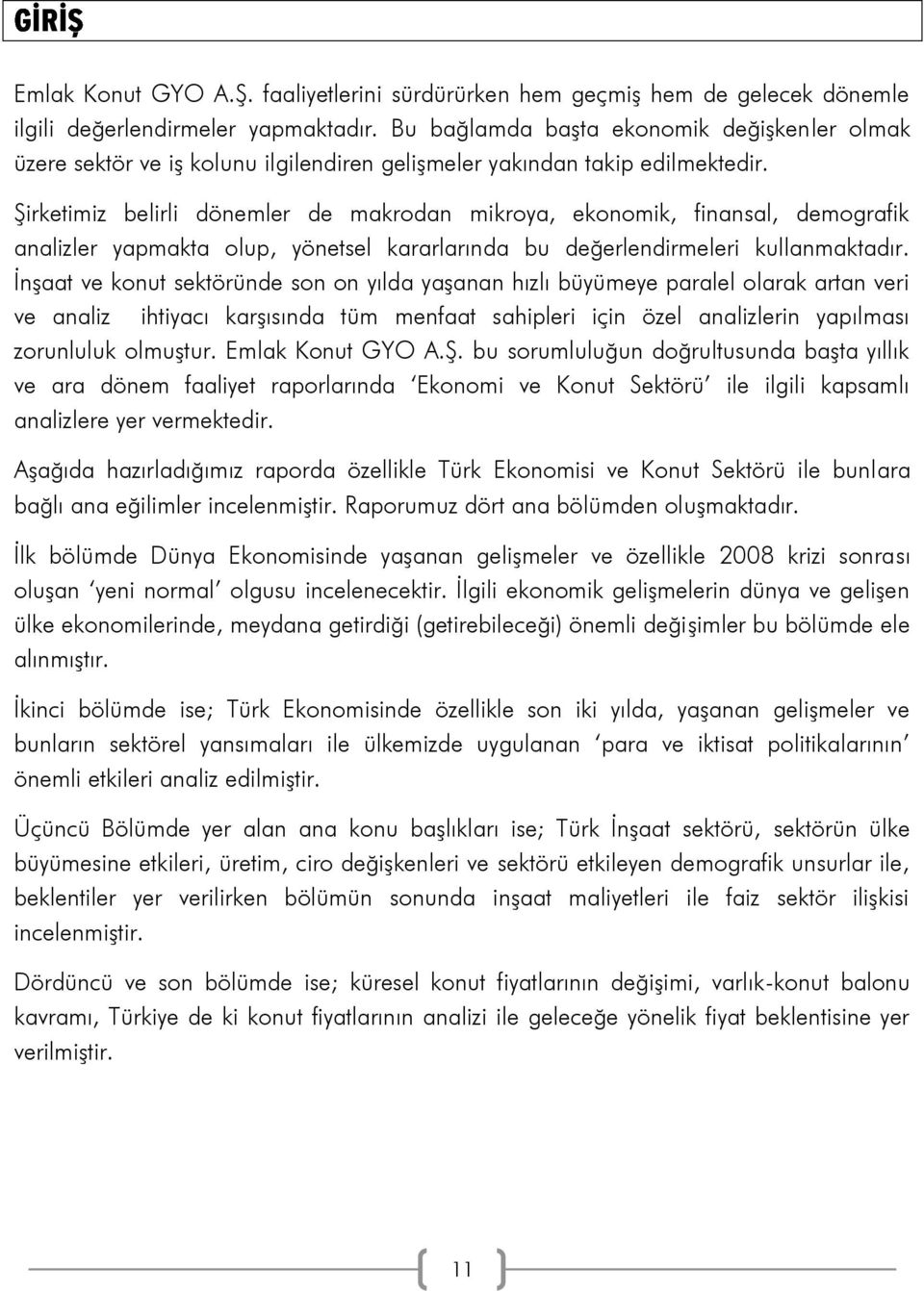 Şirketimiz belirli dönemler de makrodan mikroya, ekonomik, finansal, demografik analizler yapmakta olup, yönetsel kararlarında bu değerlendirmeleri kullanmaktadır.