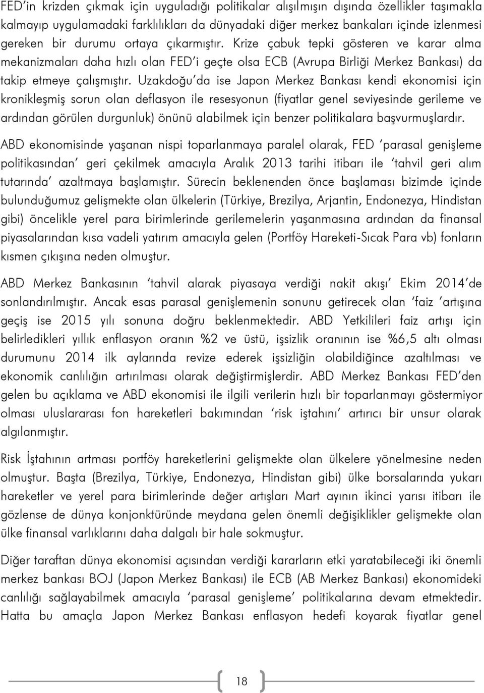 Uzakdoğu da ise Japon Merkez Bankası kendi ekonomisi için kronikleşmiş sorun olan deflasyon ile resesyonun (fiyatlar genel seviyesinde gerileme ve ardından görülen durgunluk) önünü alabilmek için