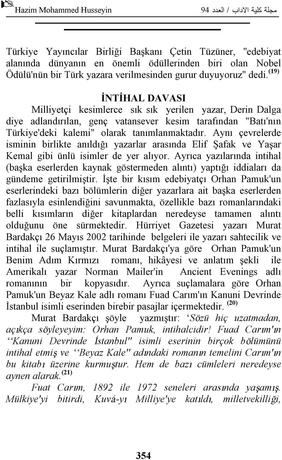 Aynı çevrelerde isminin birlikte anıldığı yazarlar arasında Elif Şafak ve Yaşar Kemal gibi ünlü isimler de yer alıyor.