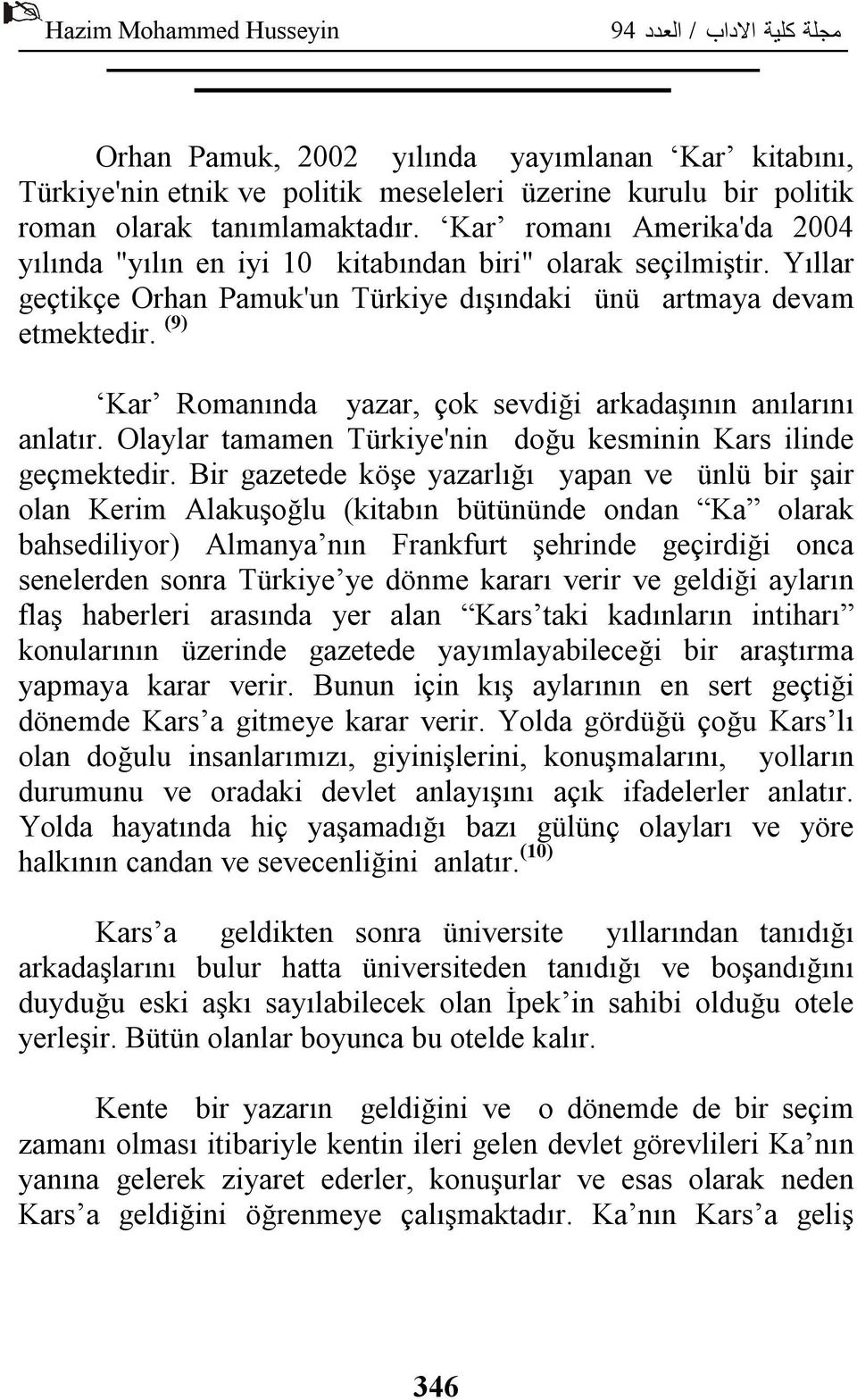 (9) Kar Romanında yazar, çok sevdiği arkadaşının anılarını anlatır. Olaylar tamamen Türkiye'nin doğu kesminin Kars ilinde geçmektedir.