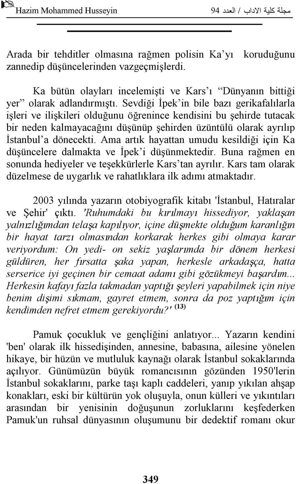 Ama artık hayattan umudu kesildiği için Ka düşüncelere dalmakta ve İpek i düşünmektedir. Buna rağmen en sonunda hediyeler ve teşekkürlerle Kars tan ayrılır.