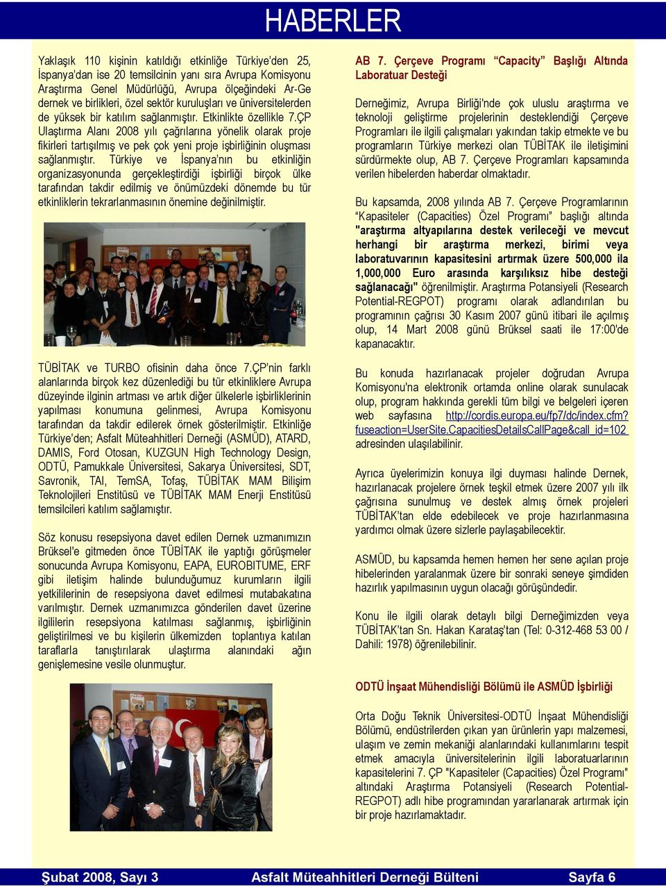 ÇP Ulaştırma Alanı 2008 yılı çağrılarına yönelik olarak proje fikirleri tartışılmış ve pek çok yeni proje işbirliğinin oluşması sağlanmıştır.