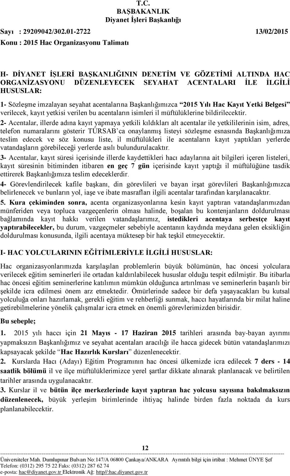 2- Acentalar, illerde adına kayıt yapmaya yetkili kıldıkları alt acentalar ile yetkililerinin isim, adres, telefon numaralarını gösterir TÜRSAB ca onaylanmış listeyi sözleşme esnasında Başkanlığımıza