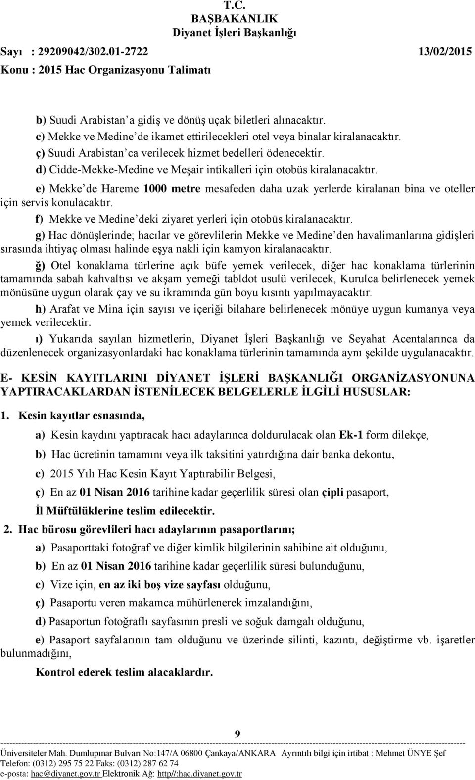 e) Mekke de Hareme 1000 metre mesafeden daha uzak yerlerde kiralanan bina ve oteller için servis konulacaktır. f) Mekke ve Medine deki ziyaret yerleri için otobüs kiralanacaktır.