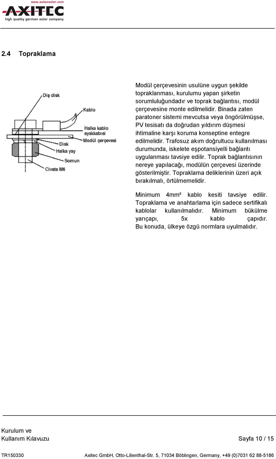 Trafosuz akım doğrultucu kullanılması durumunda, iskelete eşpotansiyelli bağlantı uygulanması tavsiye edilir. Toprak bağlantısının nereye yapılacağı, modülün çerçevesi üzerinde gösterilmiştir.