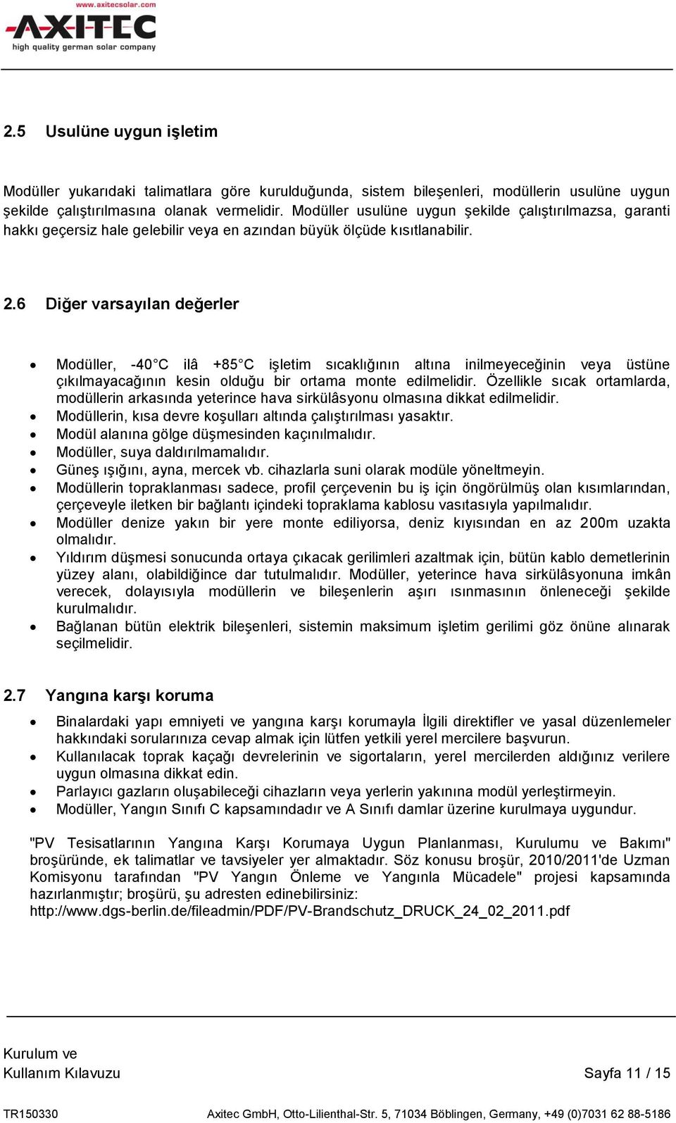 6 Diğer varsayılan değerler Modüller, -40 C ilâ +85 C işletim sıcaklığının altına inilmeyeceğinin veya üstüne çıkılmayacağının kesin olduğu bir ortama monte edilmelidir.