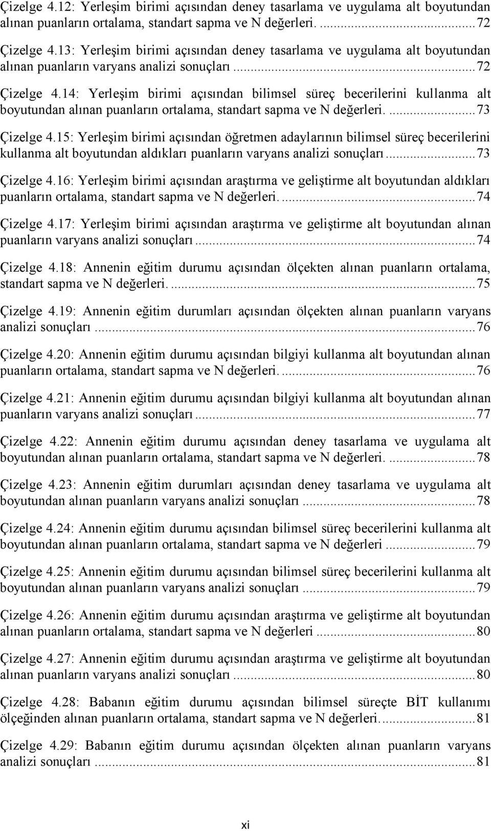 14: Yerleşim birimi açısından bilimsel süreç becerilerini kullanma alt boyutundan alınan puanların ortalama, standart sapma ve N değerleri....73 Çizelge 4.