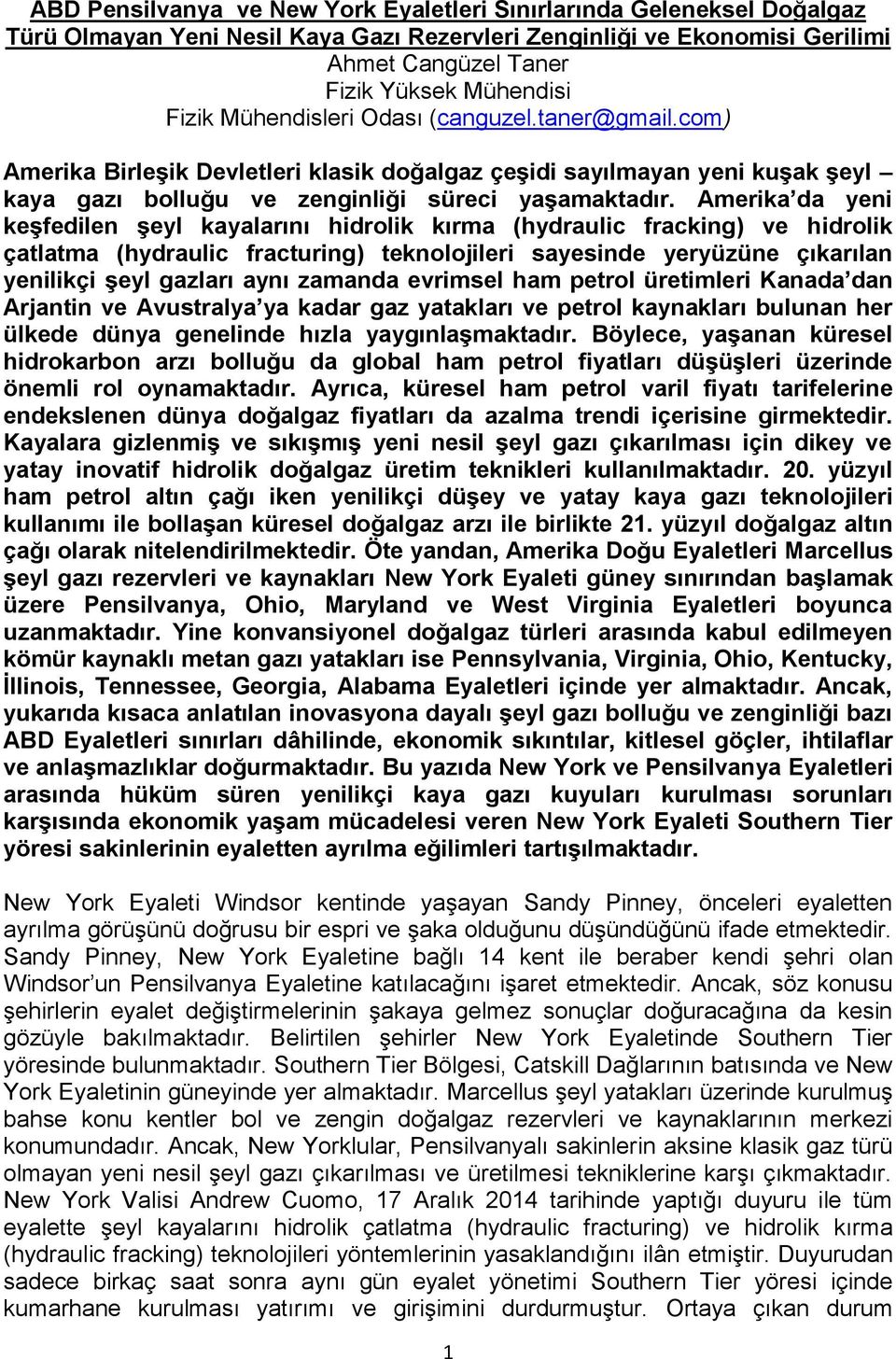 Amerika da yeni keşfedilen şeyl kayalarını hidrolik kırma (hydraulic fracking) ve hidrolik çatlatma (hydraulic fracturing) teknolojileri sayesinde yeryüzüne çıkarılan yenilikçi şeyl gazları aynı