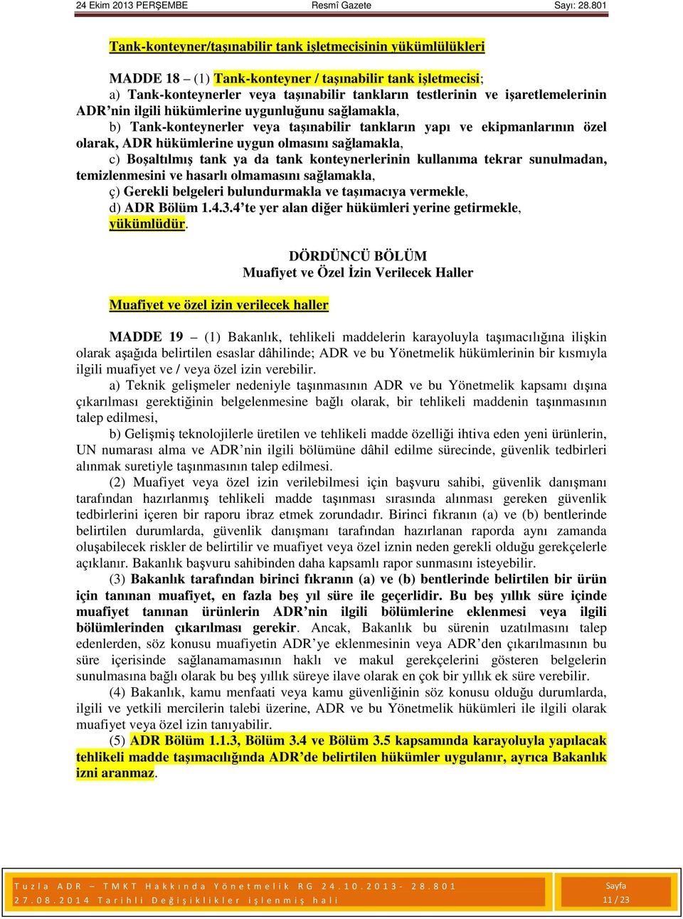 Boşaltılmış tank ya da tank konteynerlerinin kullanıma tekrar sunulmadan, temizlenmesini ve hasarlı olmamasını sağlamakla, ç) Gerekli belgeleri bulundurmakla ve taşımacıya vermekle, d) ADR Bölüm 1.4.