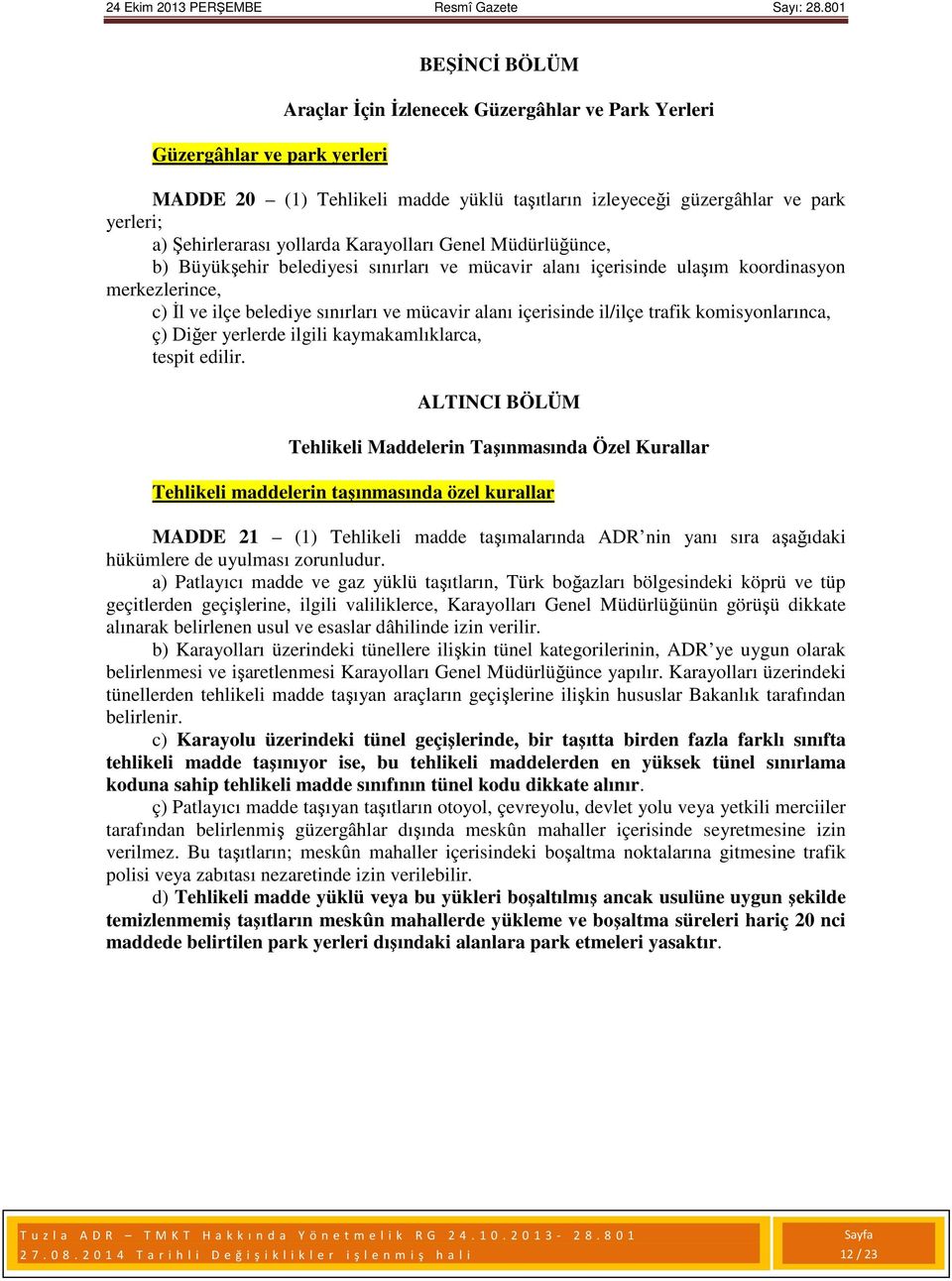 il/ilçe trafik komisyonlarınca, ç) Diğer yerlerde ilgili kaymakamlıklarca, tespit edilir.