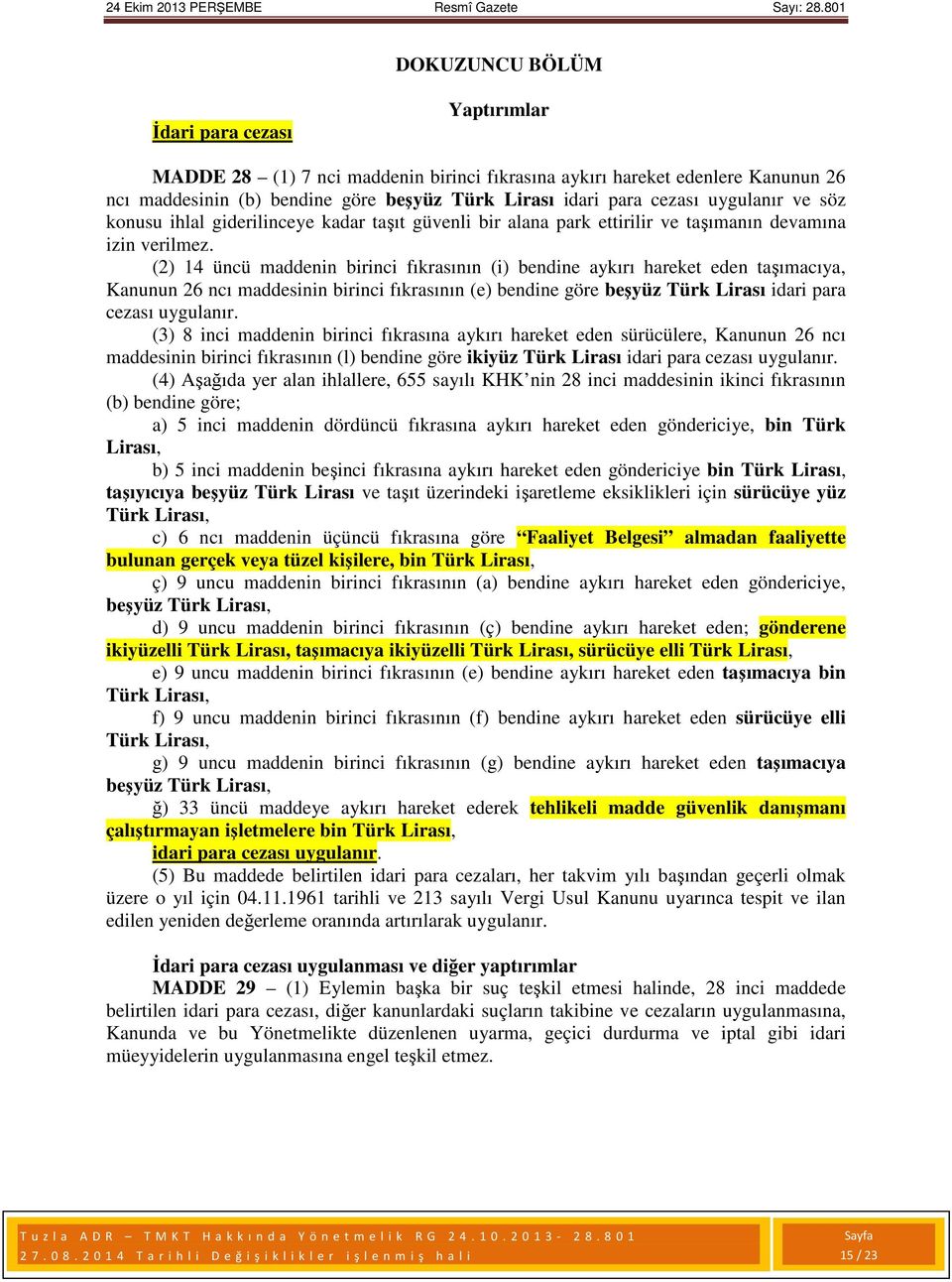 (2) 14 üncü maddenin birinci fıkrasının (i) bendine aykırı hareket eden taşımacıya, Kanunun 26 ncı maddesinin birinci fıkrasının (e) bendine göre beşyüz Türk Lirası idari para cezası uygulanır.