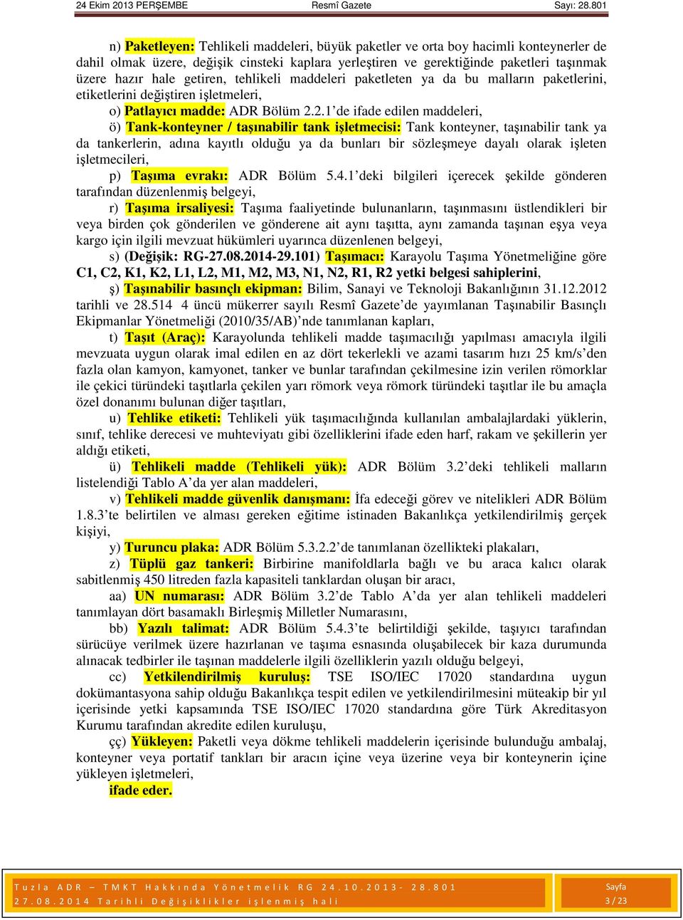 2.1 de ifade edilen maddeleri, ö) Tank-konteyner / taşınabilir tank işletmecisi: Tank konteyner, taşınabilir tank ya da tankerlerin, adına kayıtlı olduğu ya da bunları bir sözleşmeye dayalı olarak