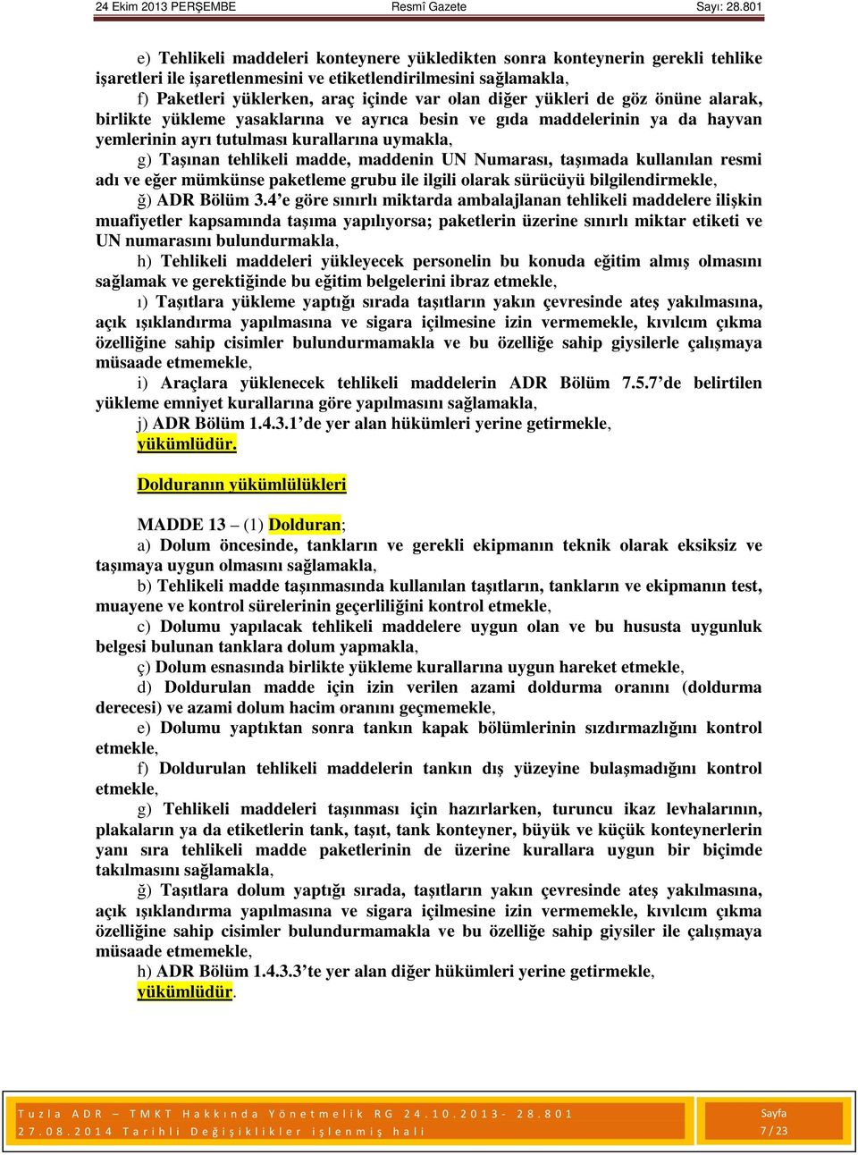 Numarası, taşımada kullanılan resmi adı ve eğer mümkünse paketleme grubu ile ilgili olarak sürücüyü bilgilendirmekle, ğ) ADR Bölüm 3.