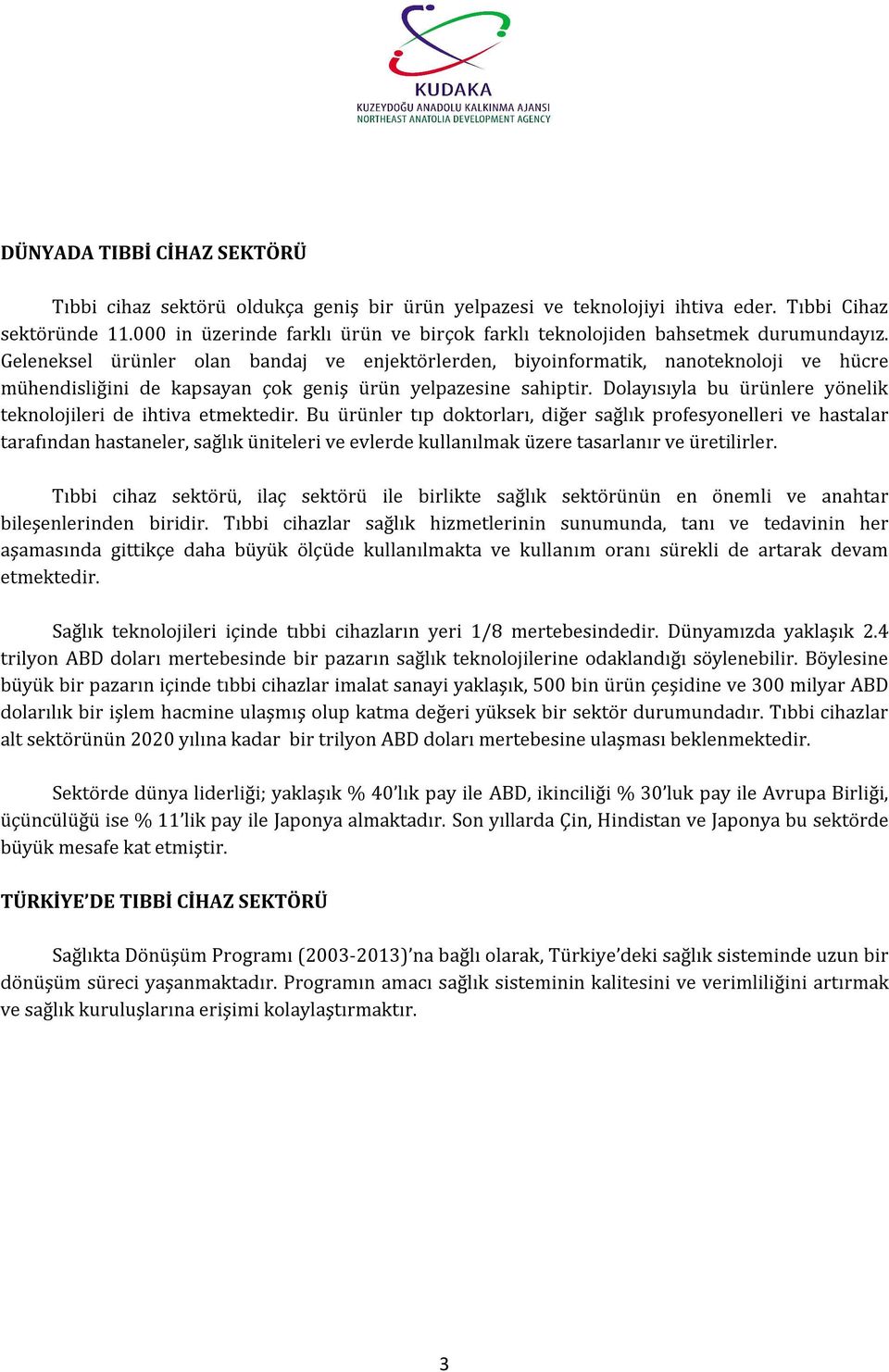 Geleneksel ürünler olan bandaj ve enjektörlerden, biyoinformatik, nanoteknoloji ve hücre mühendisliğini de kapsayan çok geniş ürün yelpazesine sahiptir.