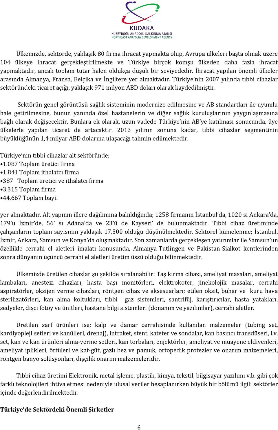 Türkiye nin 2007 yılında tıbbi cihazlar sektöründeki ticaret açığı, yaklaşık 971 milyon ABD doları olarak kaydedilmiştir.