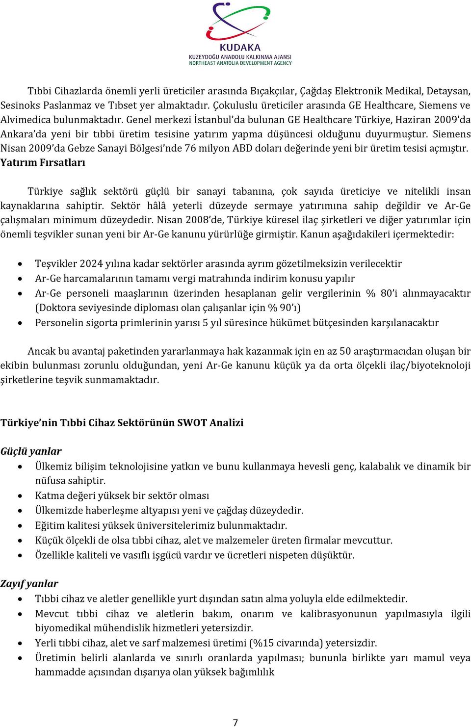 Genel merkezi İstanbul da bulunan GE Healthcare Türkiye, Haziran 2009 da Ankara da yeni bir tıbbi üretim tesisine yatırım yapma düşüncesi olduğunu duyurmuştur.