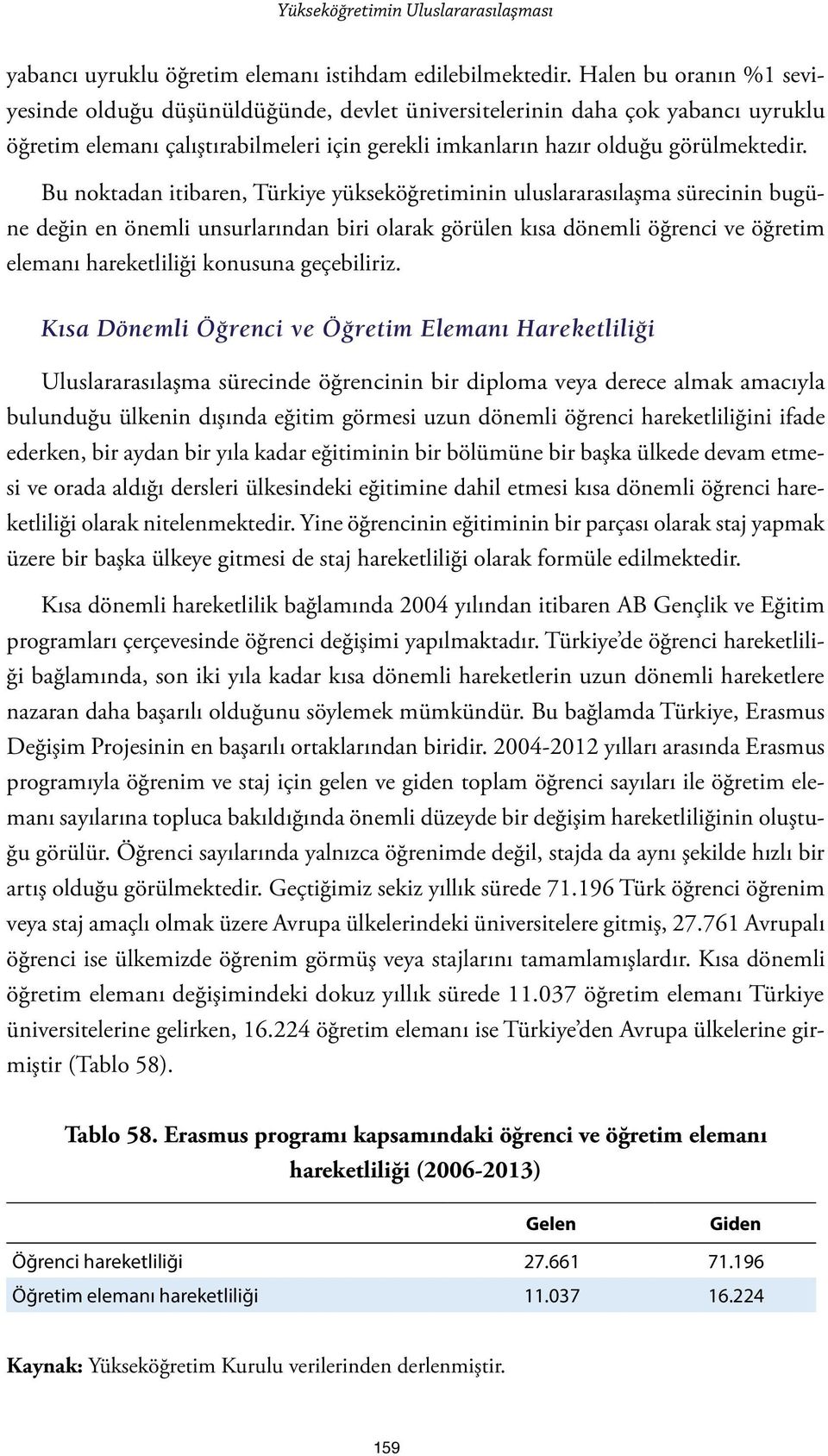 Bu noktadan itibaren, Türkiye yükseköğretiminin uluslararasılaşma sürecinin bugüne değin en önemli unsurlarından biri olarak görülen kısa dönemli öğrenci ve öğretim elemanı hareketliliği konusuna