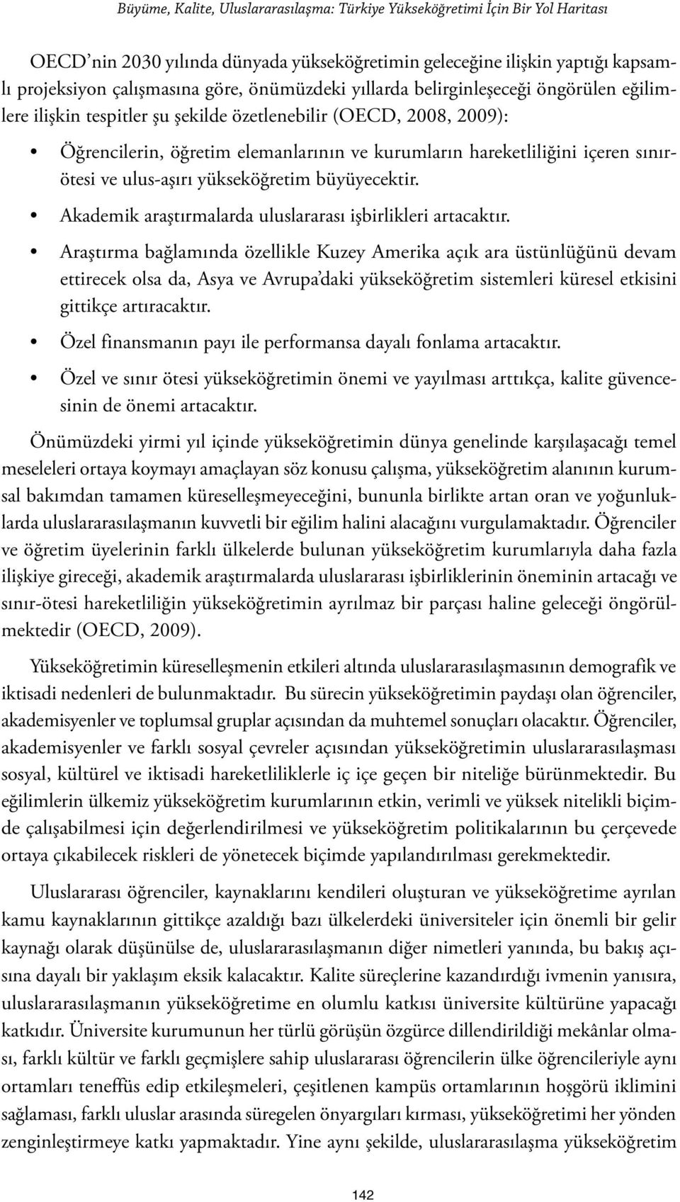 sınırötesi ve ulus-aşırı yükseköğretim büyüyecektir. Akademik araştırmalarda uluslararası işbirlikleri artacaktır.