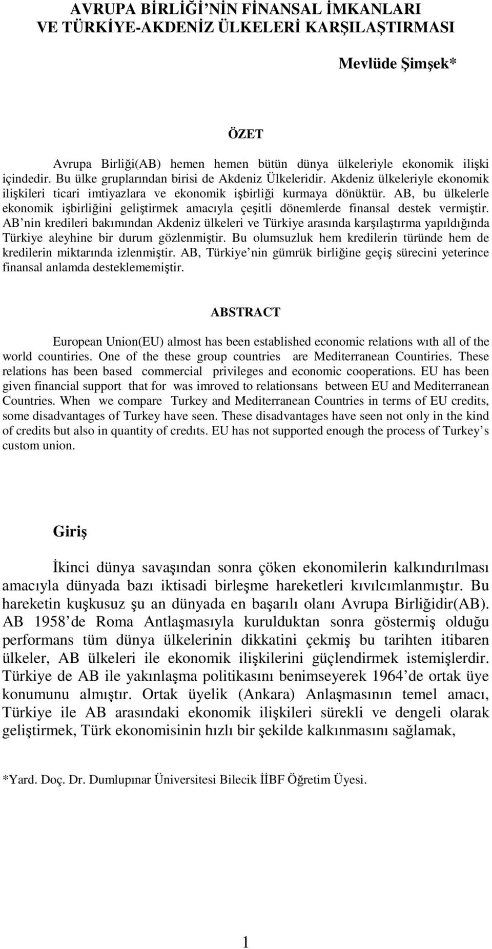 AB, bu ülkelerle ekonomik işbirliğini geliştirmek amacıyla çeşitli dönemlerde finansal destek vermiştir.