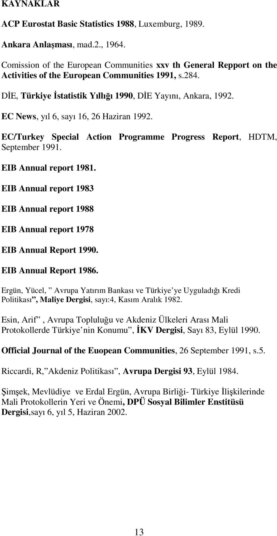 EC News, yıl 6, sayı 16, 26 Haziran 1992. EC/Turkey Special Action Programme Progress Report, HDTM, September 1991. EIB Annual report 1981.