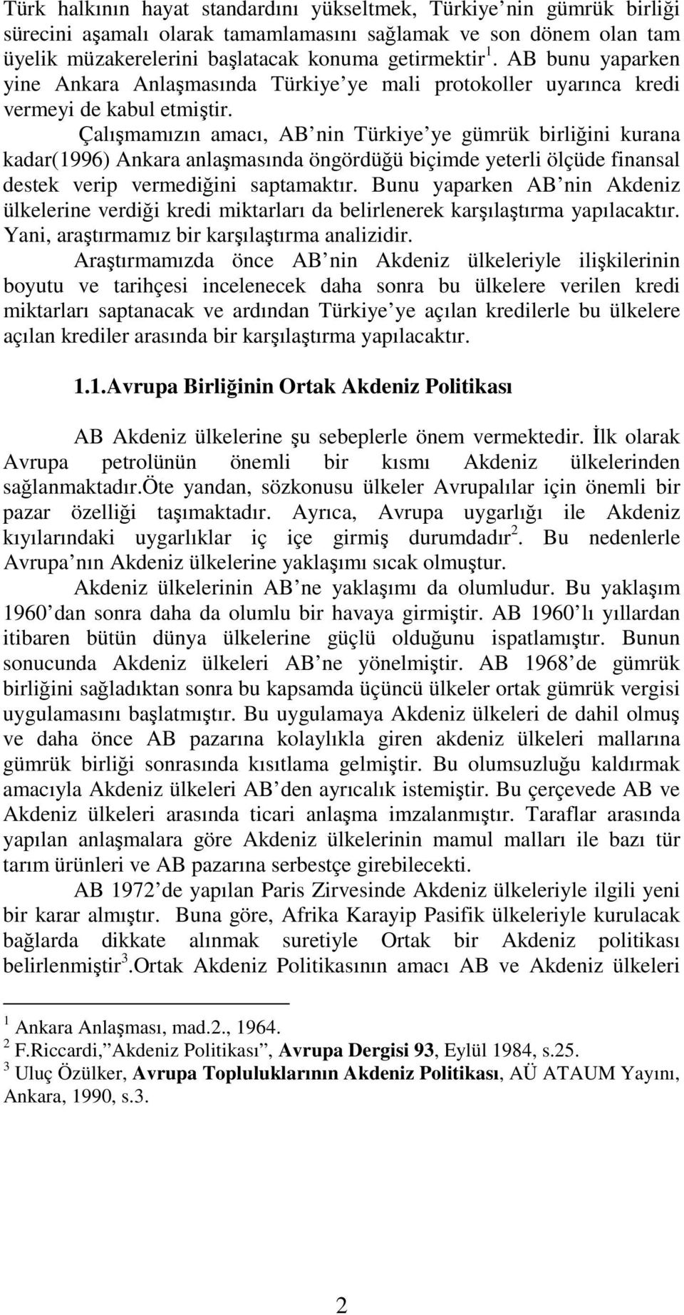 Çalışmamızın amacı, AB nin Türkiye ye gümrük birliğini kurana kadar(1996) Ankara anlaşmasında öngördüğü biçimde yeterli ölçüde finansal destek verip vermediğini saptamaktır.