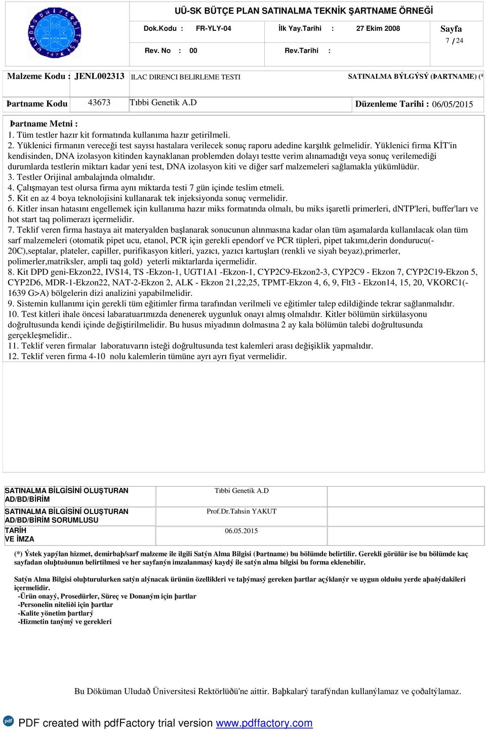 Yüklenici firma KİT'in kendisinden, DNA izolasyon kitinden kaynaklanan problemden dolayı testte verim alınamadığı veya sonuç verilemediği durumlarda testlerin miktarı kadar yeni test, DNA izolasyon