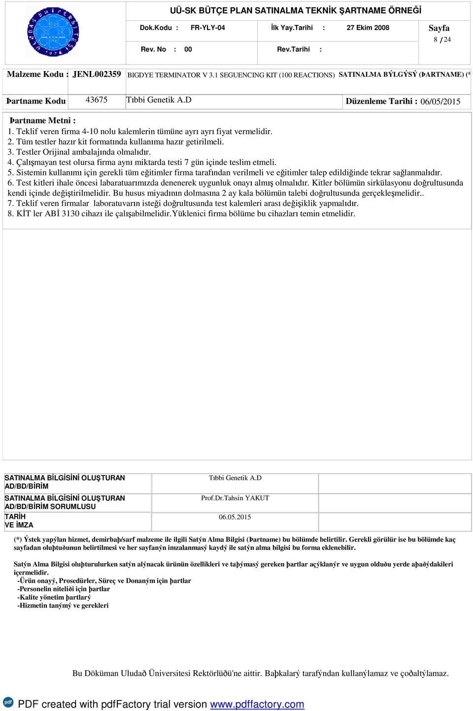 5. Sistemin kullanımı için gerekli tüm eğitimler firma tarafından verilmeli ve eğitimler talep edildiğinde tekrar sağlanmalıdır. 6.