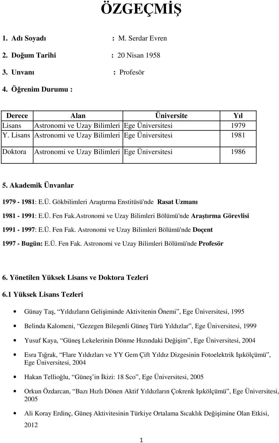 Ü. Fen Fak.Astronomi ve Uzay Bilimleri Bölümü'nde Araştırma Görevlisi 1991-1997: E.Ü. Fen Fak. Astronomi ve Uzay Bilimleri Bölümü'nde Doçent 1997 - Bugün: E.Ü. Fen Fak. Astronomi ve Uzay Bilimleri Bölümü'nde Profesör 6.