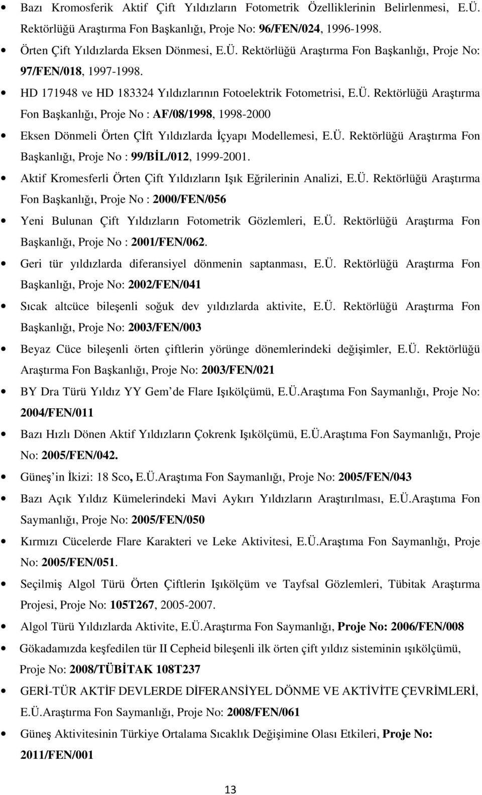 Aktif Kromesferli Örten Çift Yıldızların Işık Eğrilerinin Analizi, E.Ü. Rektörlüğü Araştırma Fon Başkanlığı, Proje No : 2000/FEN/056 Yeni Bulunan Çift Yıldızların Fotometrik Gözlemleri, E.Ü. Rektörlüğü Araştırma Fon Başkanlığı, Proje No : 2001/FEN/062.