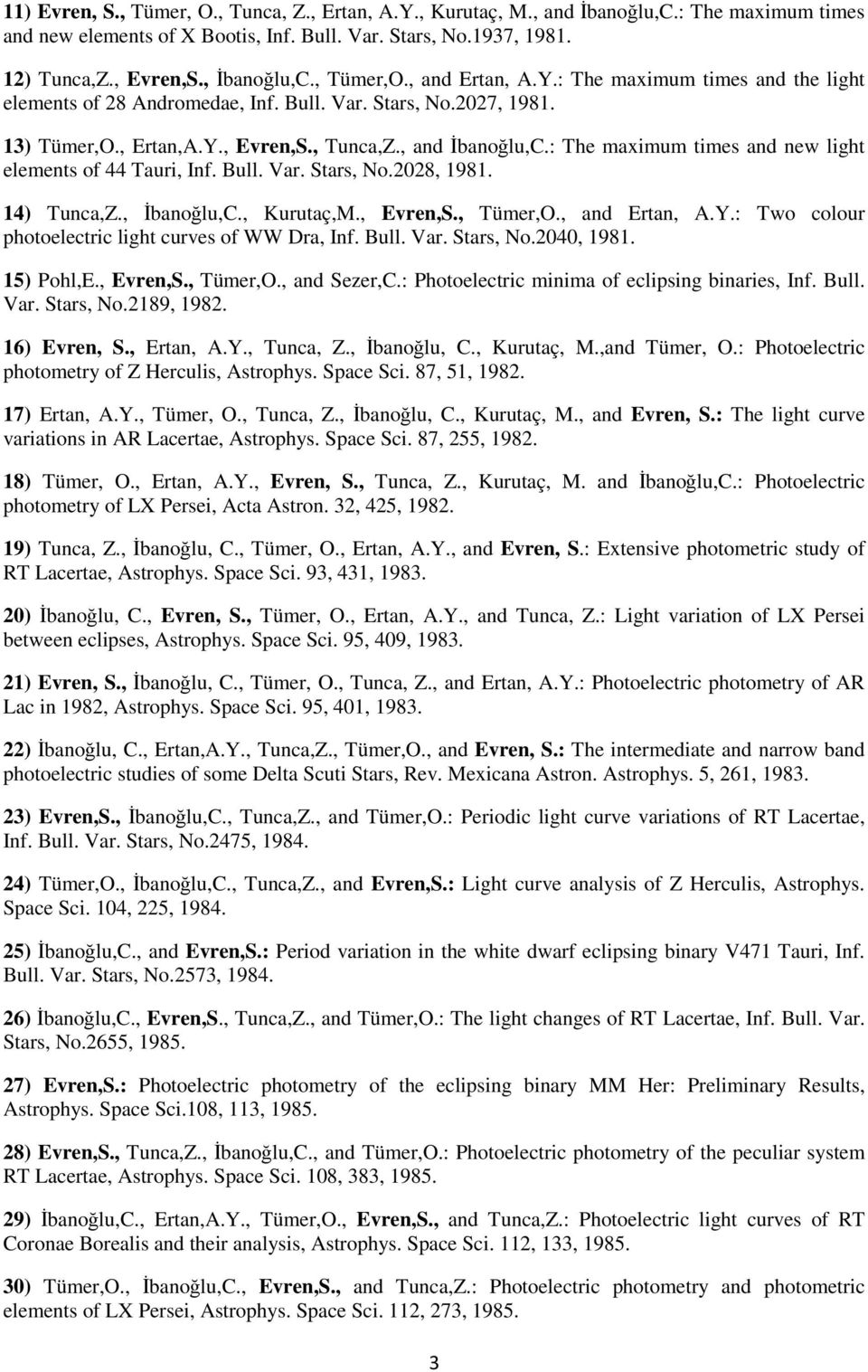 : The maximum times and new light elements of 44 Tauri, Inf. Bull. Var. Stars, No.2028, 1981. 14) Tunca,Z., İbanoğlu,C., Kurutaç,M., Evren,S., Tümer,O., and Ertan, A.Y.