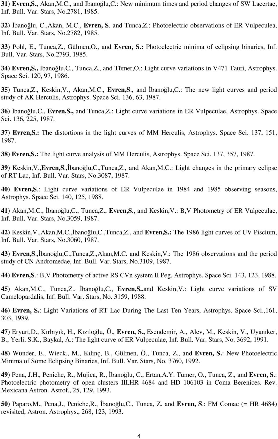 34) Evren,S., İbanoğlu,C., Tunca,Z., and Tümer,O.: Light curve variations in V471 Tauri, Astrophys. Space Sci. 120, 97, 1986. 35) Tunca,Z., Keskin,V., Akan,M.C., Evren,S., and İbanoğlu,C.