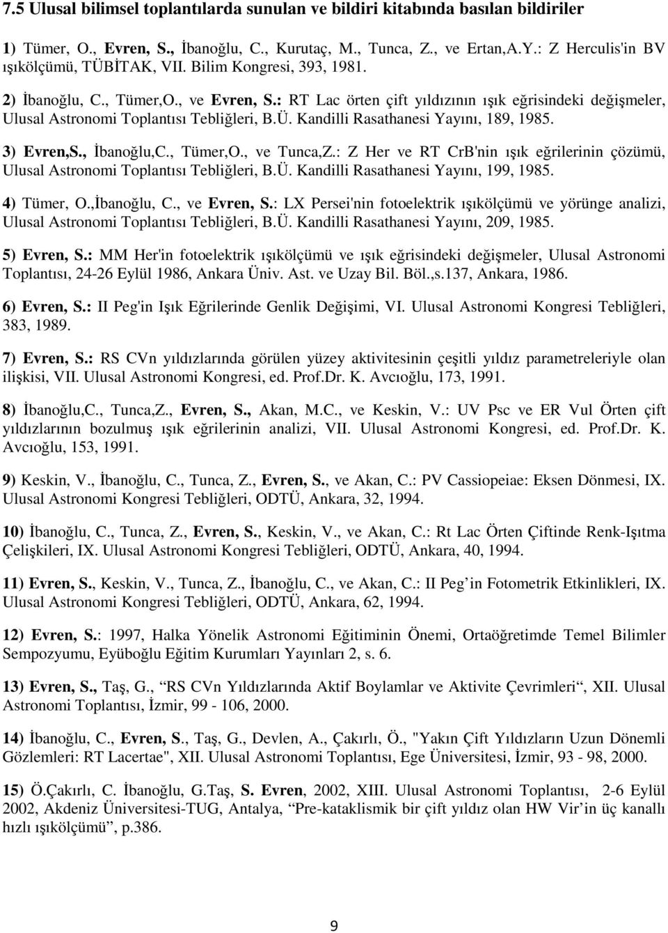 : RT Lac örten çift yıldızının ışık eğrisindeki değişmeler, Ulusal Astronomi Toplantısı Tebliğleri, B.Ü. Kandilli Rasathanesi Yayını, 189, 1985. 3) Evren,S., İbanoğlu,C., Tümer,O., ve Tunca,Z.