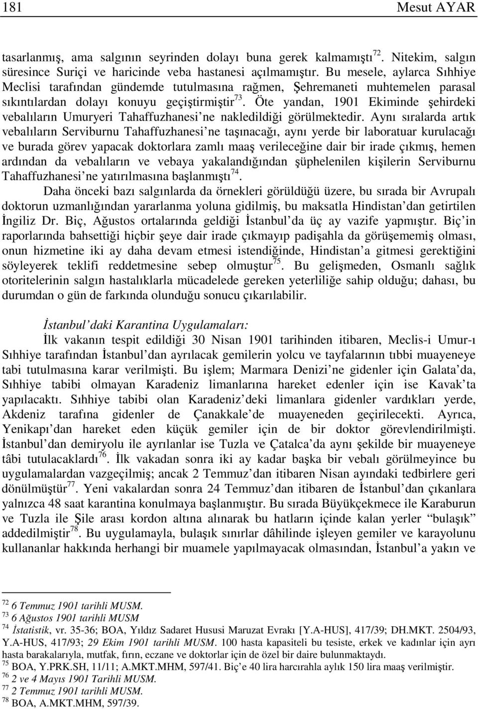 Öte yandan, 1901 Ekiminde şehirdeki vebalıların Umuryeri Tahaffuzhanesi ne nakledildiği görülmektedir.