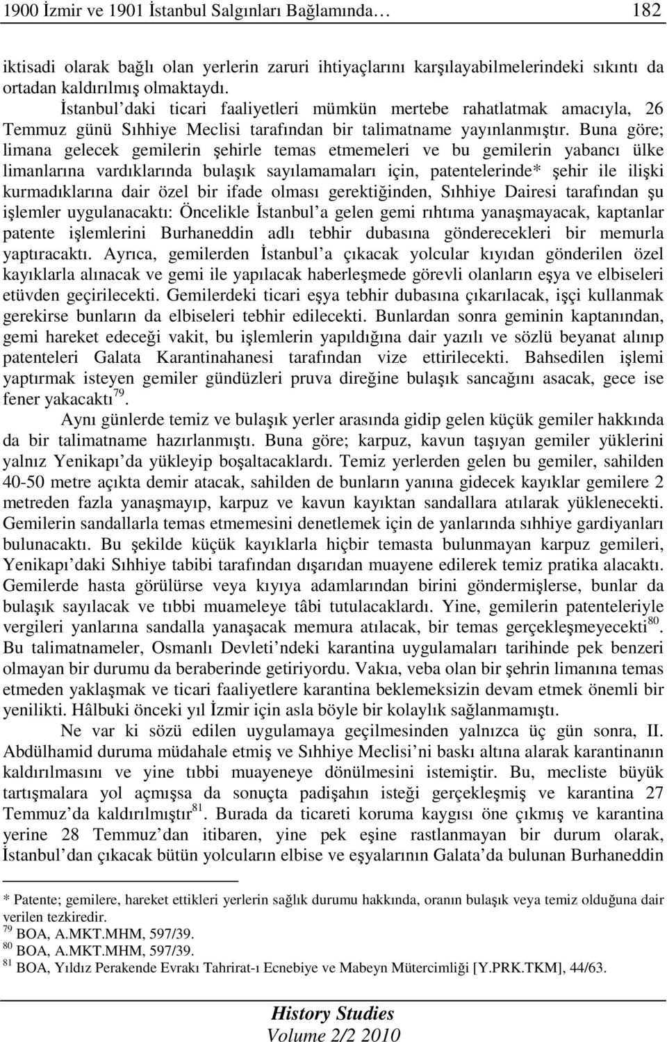 Buna göre; limana gelecek gemilerin şehirle temas etmemeleri ve bu gemilerin yabancı ülke limanlarına vardıklarında bulaşık sayılamamaları için, patentelerinde* şehir ile ilişki kurmadıklarına dair