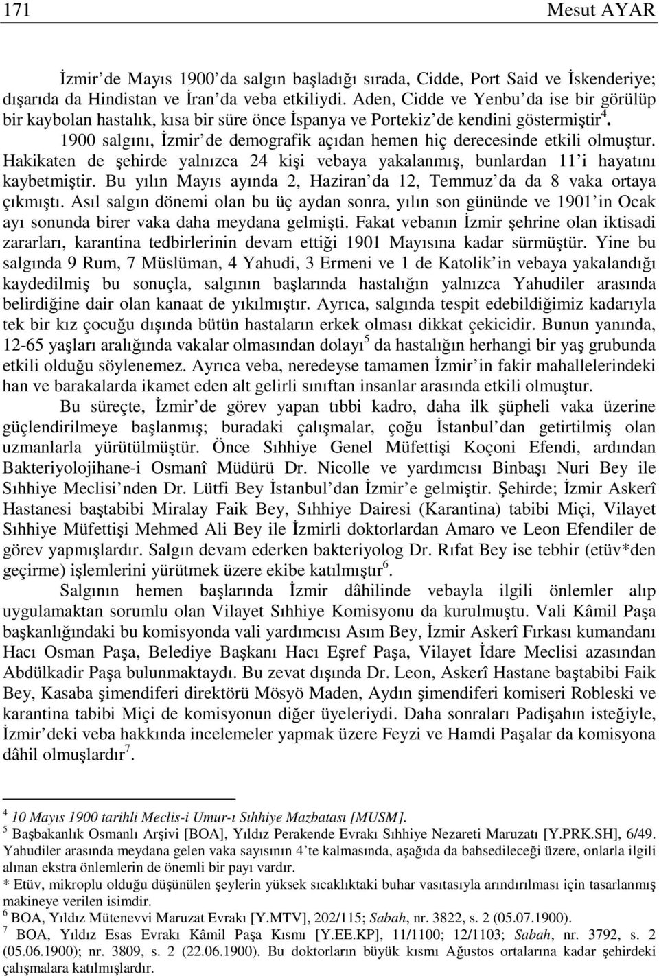 1900 salgını, Đzmir de demografik açıdan hemen hiç derecesinde etkili olmuştur. Hakikaten de şehirde yalnızca 24 kişi vebaya yakalanmış, bunlardan 11 i hayatını kaybetmiştir.