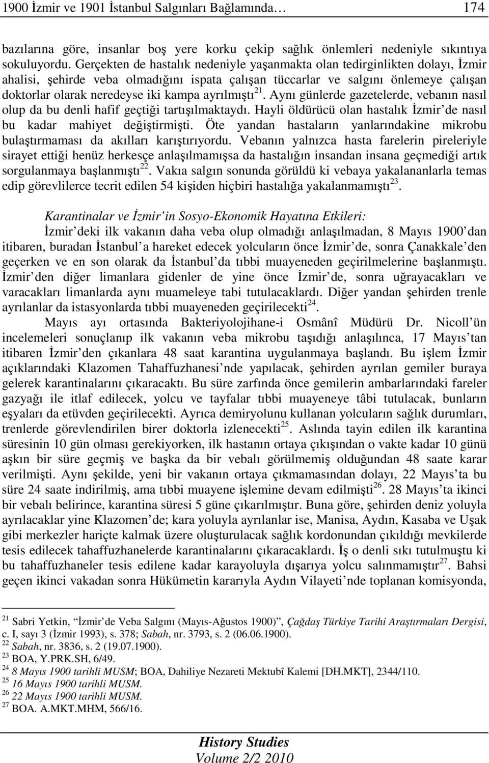 ayrılmıştı 21. Aynı günlerde gazetelerde, vebanın nasıl olup da bu denli hafif geçtiği tartışılmaktaydı. Hayli öldürücü olan hastalık Đzmir de nasıl bu kadar mahiyet değiştirmişti.