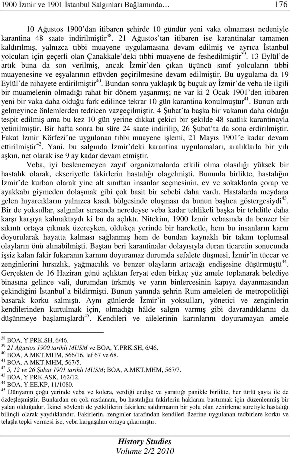 feshedilmiştir 39. 13 Eylül de artık buna da son verilmiş, ancak Đzmir den çıkan üçüncü sınıf yolcuların tıbbi muayenesine ve eşyalarının etüvden geçirilmesine devam edilmiştir.