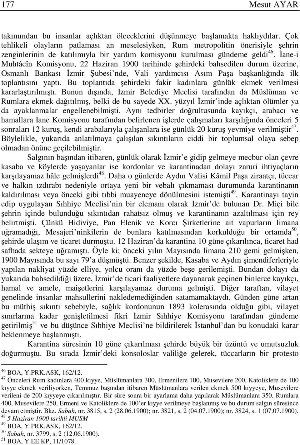 Đane-i Muhtâcîn Komisyonu, 22 Haziran 1900 tarihinde şehirdeki bahsedilen durum üzerine, Osmanlı Bankası Đzmir Şubesi nde, Vali yardımcısı Asım Paşa başkanlığında ilk toplantısını yaptı.