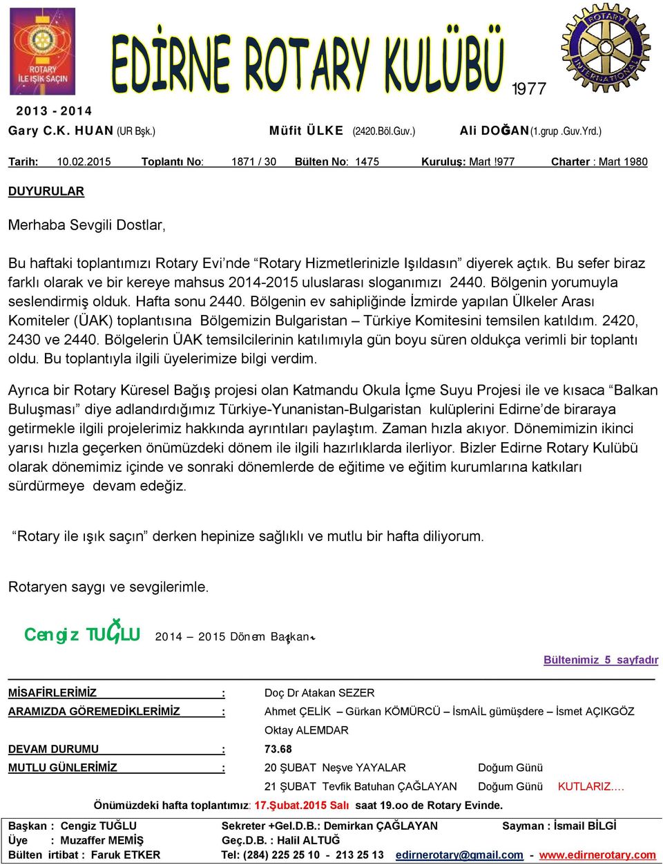 Bu sefer biraz farklı olarak ve bir kereye mahsus 2014-2015 uluslarası sloganımızı 2440. Bölgenin yorumuyla seslendirmiş olduk. Hafta sonu 2440.