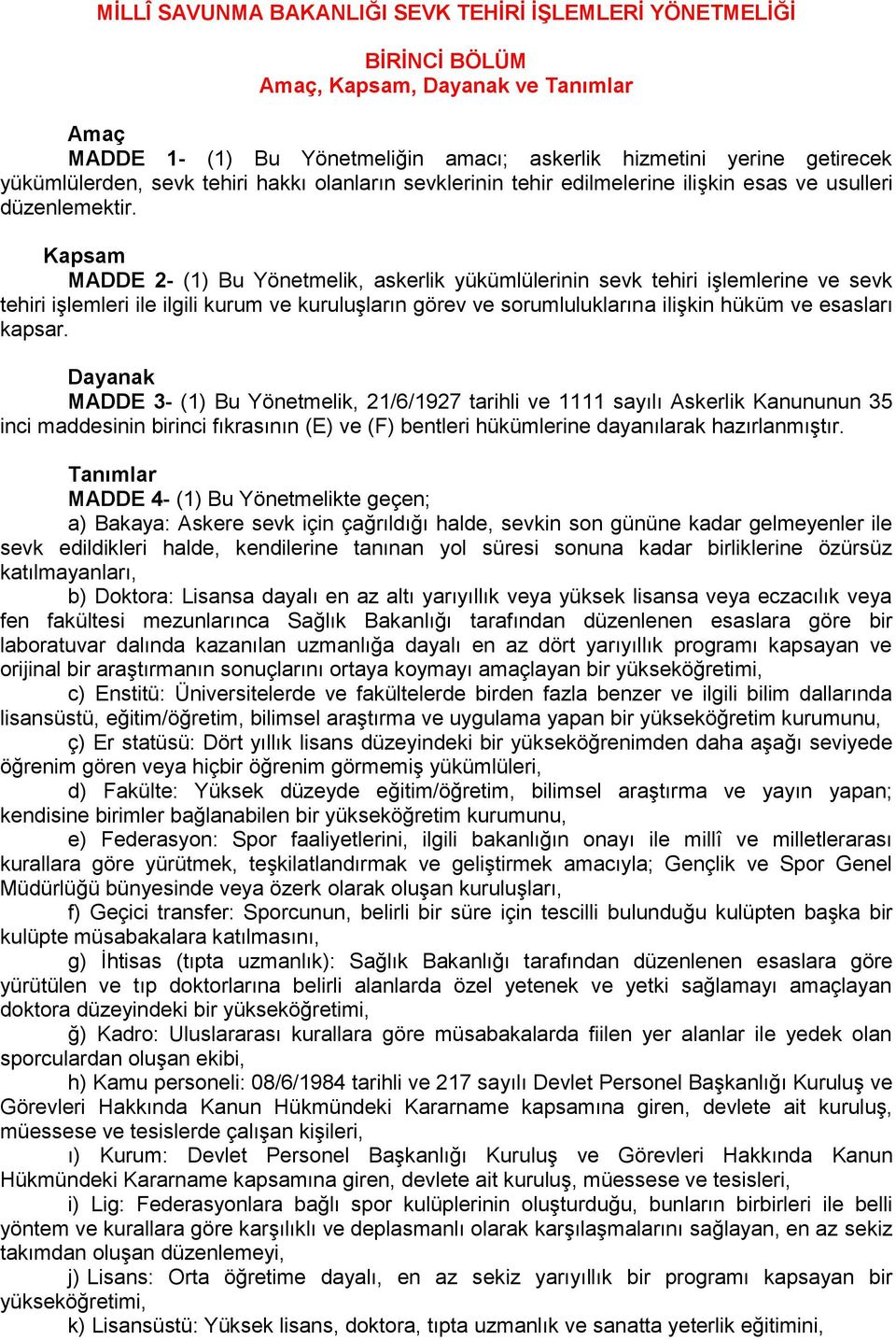 Kapsam MADDE 2- (1) Bu Yönetmelik, askerlik yükümlülerinin sevk tehiri iģlemlerine ve sevk tehiri iģlemleri ile ilgili kurum ve kuruluģların görev ve sorumluluklarına iliģkin hüküm ve esasları kapsar.