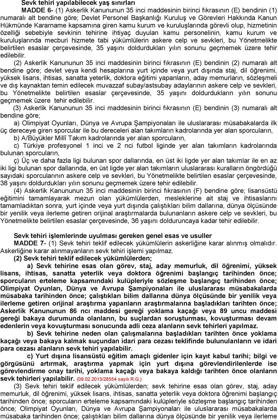 kuruluģlarında mecburi hizmete tabi yükümlülerin askere celp ve sevkleri, bu Yönetmelikte belirtilen esaslar çerçevesinde, 35 yaģını doldurdukları yılın sonunu geçmemek üzere tehir edilebilir.