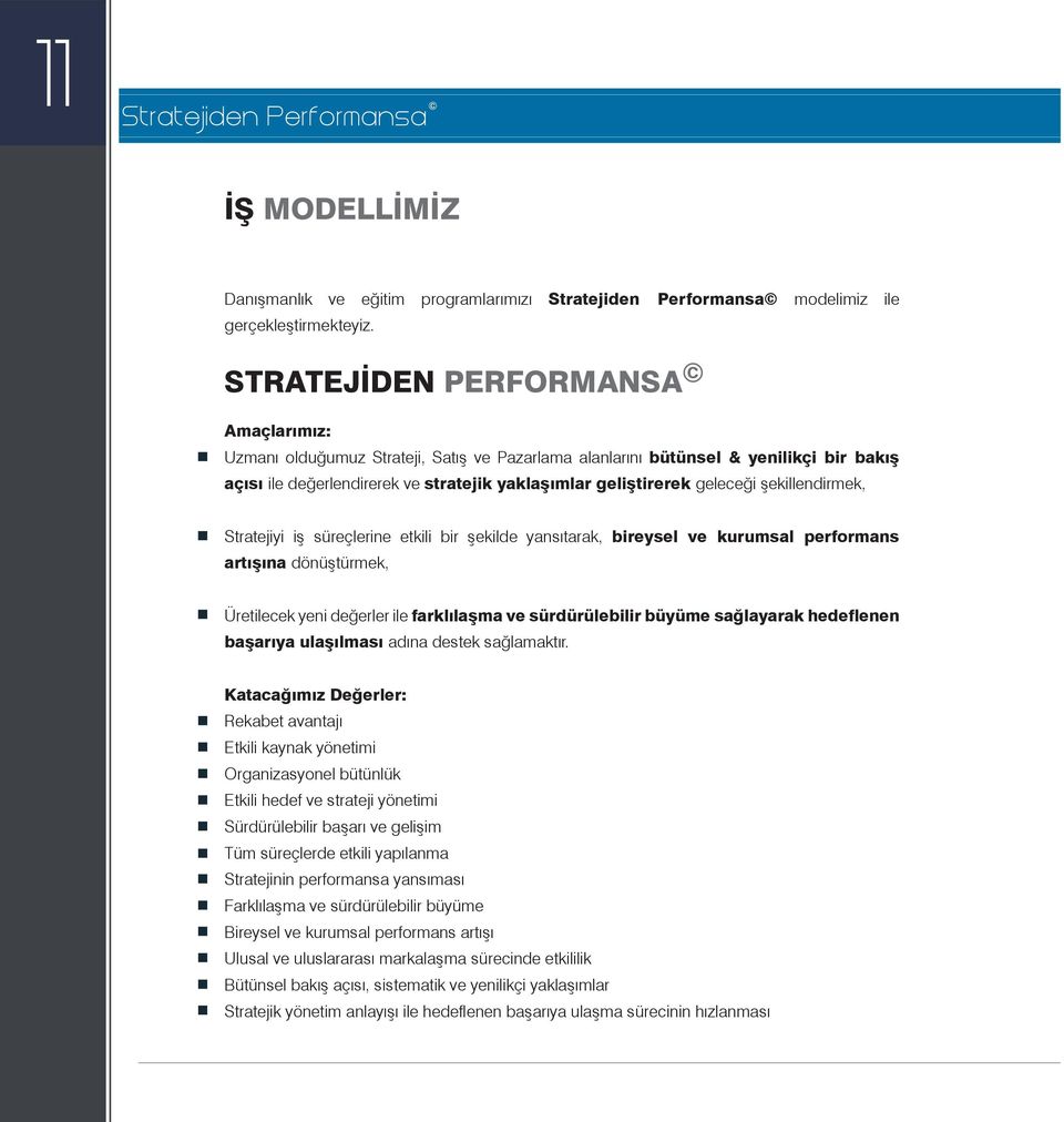 yaklaşımlar geliştirerek geleceği şekillendirmek, Stratejiyi iş süreçlerine etkili bir şekilde yansıtarak, bireysel ve kurumsal performans artışına dönüştürmek, Üretilecek yeni değerler ile