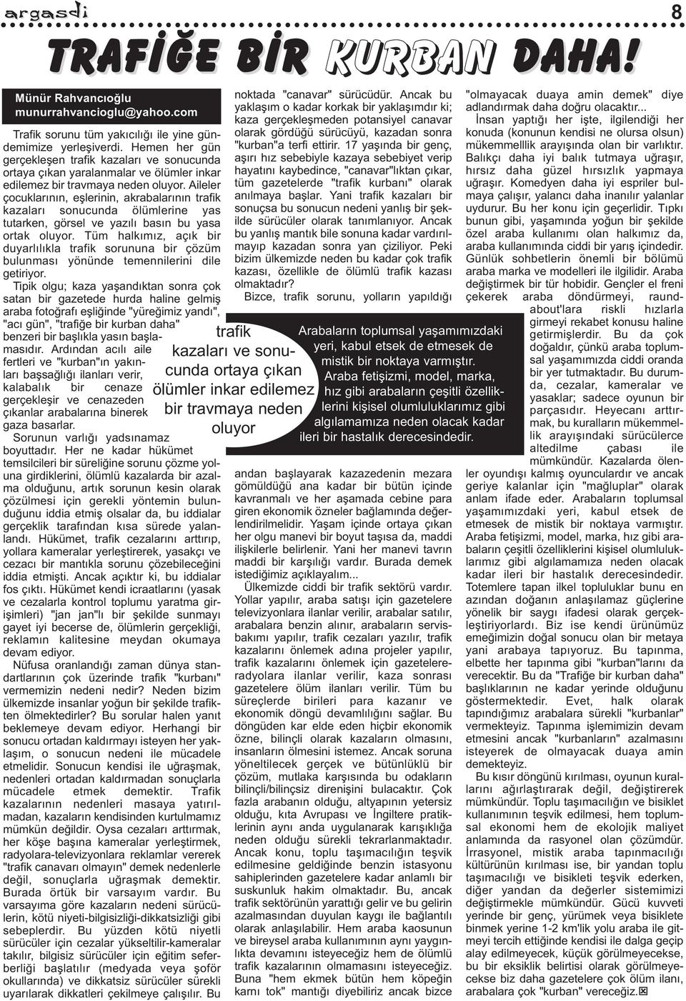 Aileler çocuklarýnýn, eþlerinin, akrabalarýnýn trafik kazalarý sonucunda ölümlerine yas tutarken, görsel ve yazýlý basýn bu yasa ortak oluyor.