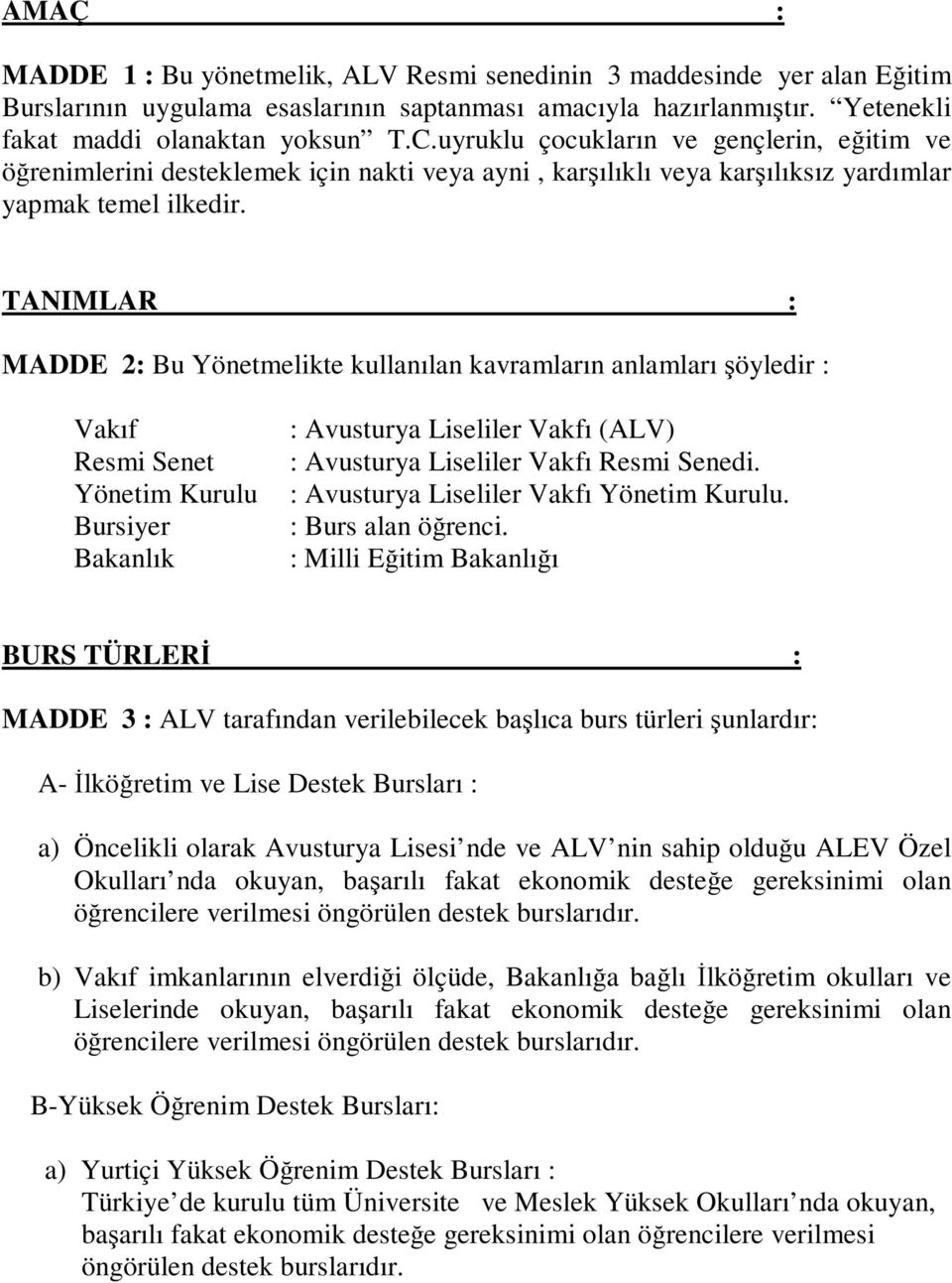 TANIMLAR : MADDE 2: Bu Yönetmelikte kullanılan kavramların anlamları şöyledir : Vakıf Resmi Senet Yönetim Kurulu Bursiyer Bakanlık : Avusturya Liseliler Vakfı (ALV) : Avusturya Liseliler Vakfı Resmi