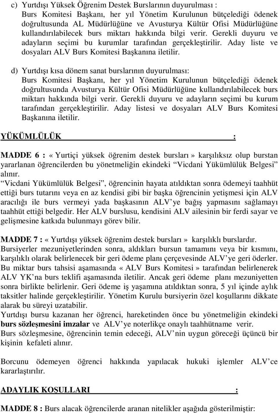 d) Yurtdışı kısa dönem sanat burslarının duyurulması: Burs Komitesi Başkanı, her yıl Yönetim Kurulunun bütçelediği ödenek doğrultusunda Avusturya Kültür Ofisi Müdürlüğüne kullandırılabilecek burs