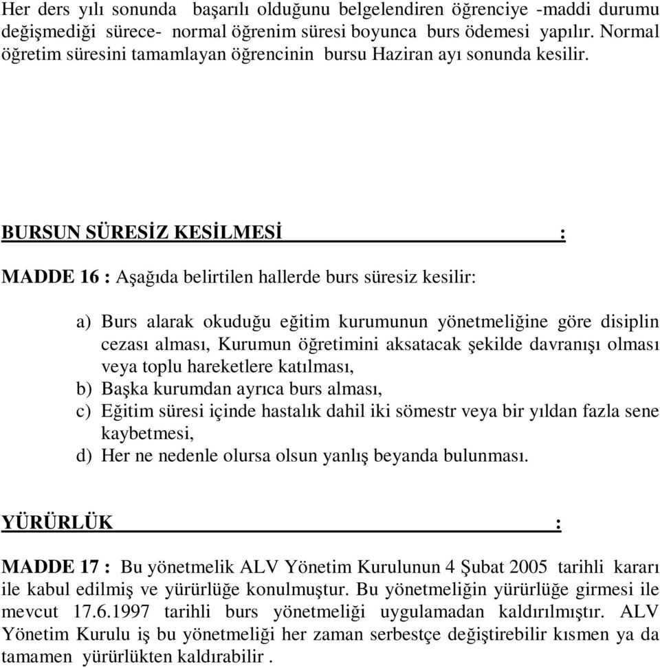 BURSUN SÜRESİZ KESİLMESİ : MADDE 16 : Aşağıda belirtilen hallerde burs süresiz kesilir: a) Burs alarak okuduğu eğitim kurumunun yönetmeliğine göre disiplin cezası alması, Kurumun öğretimini aksatacak